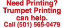 Need Printing  Trumpet Printing can help  Call (501) 565-0479