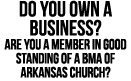 Do you own a Business? Are you a member in good standing of a BMA of ARkansas CHurch?
