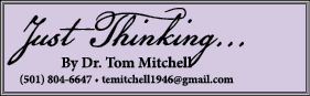 Just Thinking... By Dr. Tom Mitchell (501) 804 6647 • temitchell1946@gmail.com