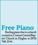 Free Piano Sterling piano free to a church or mission. Contact Central Baptist Church in Hughes at (870) 768 5544. 