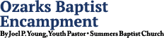 Ozarks Baptist Encampment By Joel P. Young, Youth Pastor • Summers Baptist Church 