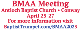 BMAA Meeting Antioch Baptist Church • Conway April 25 27 For more information visit BaptistTrumpet.com/BMAA2023