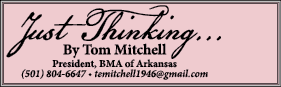 Just Thinking    By Tom Mitchell President, BMA of Arkansas (501) 804-6647   temitchell1946 gmail com
