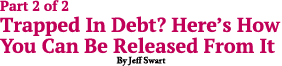 Part 2 of 2 Trapped In Debt  Here s How You Can Be Released From It By Jeff Swart