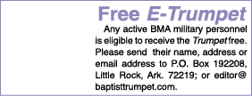 Free E Trumpet Any active BMA military personnel is eligible to receive the Trumpet free. Please send their name, add...