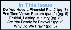 In This Issue Do You Have a Financial Plan? (pg. 8) End Time Views: Rapture (part 2) (pg. 6) Fruitful, Lasting Minist...
