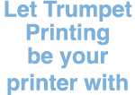 Let Trumpet Printing be your printer with 