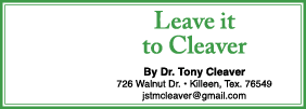 Leave it to Cleaver By Dr. Tony Cleaver 726 Walnut Dr. • Killeen, Tex. 76549 jstmcleaver@gmail.com