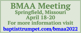 BMAA Meeting Springfield, Missouri April 18-20 For more information visit baptisttrumpet com bmaa2022