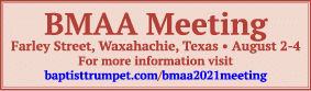 BMAA Meeting Farley Street, Waxahachie, Texas   August 2-4 For more information visit baptisttrumpet com bmaa2021meeting