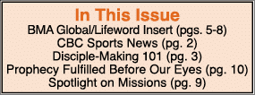 In This Issue BMA Global/Lifeword Insert (pgs. 5 8) CBC Sports News (pg. 2) Disciple Making 101 (pg. 3) Prophecy Fulf...