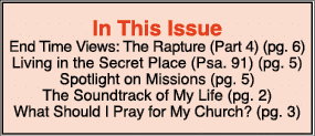 In This Issue End Time Views: The Rapture (Part 4) (pg. 6) Living in the Secret Place (Psa. 91) (pg. 5) Spotlight on ...