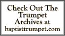 Check Out The Trumpet Archives at baptisttrumpet com