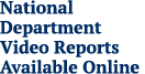 National Department Video Reports Available Online