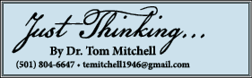  Just Thinking    By Dr  Tom Mitchell (501) 804-6647   temitchell1946 gmail com