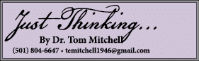 Just Thinking... By Dr. Tom Mitchell (501) 804 6647 • temitchell1946@gmail.com