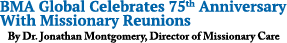 BMA Global Celebrates 75th Anniversary With Missionary Reunions By Dr. Jonathan Montgomery, Director of Missionary Care
