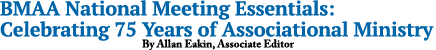 BMAA National Meeting Essentials: Celebrating 75 Years of Associational Ministry By Allan Eakin, Associate Editor