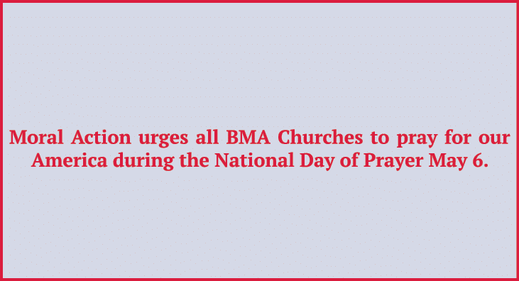 Moral Action urges all BMA Churches to pray for our America during the National Day of Prayer May 6 