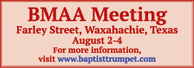 BMAA Meeting Farley Street, Waxahachie, Texas August 2-4 For more information, visit www baptisttrumpet com
