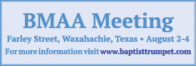 BMAA Meeting Farley Street, Waxahachie, Texas   August 2-4 For more information visit www baptisttrumpet com