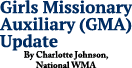 Girls Missionary Auxiliary (GMA) Update By Charlotte Johnson, National WMA