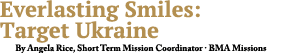 Everlasting Smiles: Target Ukraine By Angela Rice, Short Term Mission Coordinator · BMA Missions