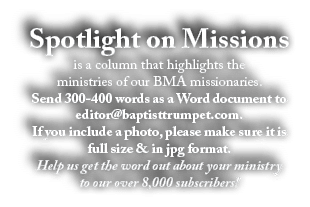 Spotlight on Missions is a column that highlights the ministries of our BMA missionaries. Send 300-400 words as a Wor...
