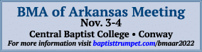 BMA of Arkansas Meeting Nov. 3-4 Central Baptist College • Conway For more information visit baptisttrumpet.com/bmaar...