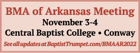 BMA of Arkansas Meeting November 3-4 Central Baptist College • Conway See all updates at BaptistTrumpet.com/BMAAR2022