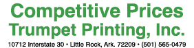 Competitive Prices Trumpet Printing, Inc. 10712 Interstate 30 • Little Rock, Ark. 72209 • (501) 565-0479