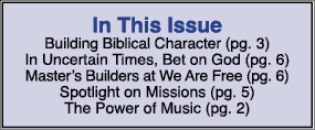In This Issue Building Biblical Character (pg. 3) In Uncertain Times, Bet on God (pg. 6) Master’s Builders at We Are ...