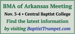 BMA of Arkansas Meeting Nov  3-4   Central Baptist College Find the latest information by visiting BaptistTrumpet com