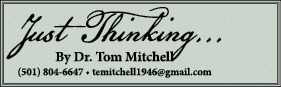Just Thinking    By Dr  Tom Mitchell (501) 804-6647   temitchell1946 gmail com