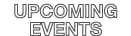 UPCOMING EVENTS
