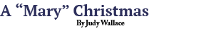 A “Mary” Christmas By Judy Wallace