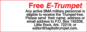 Free E Trumpet Any active BMA military personnel is eligible to receive the Trumpet free. Please send their name, add...